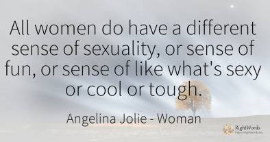All women do have a different sense of sexuality, or...