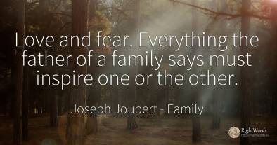 Love and fear. Everything the father of a family says...