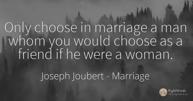 Only choose in marriage a man whom you would choose as a...