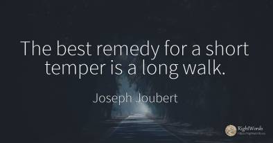 The best remedy for a short temper is a long walk.
