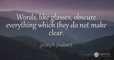 Words, like glasses, obscure everything which they do not...