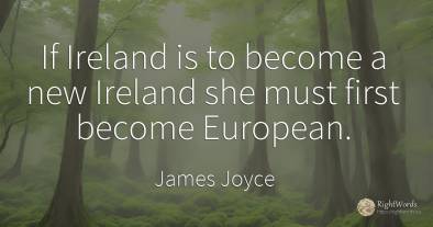 If Ireland is to become a new Ireland she must first...