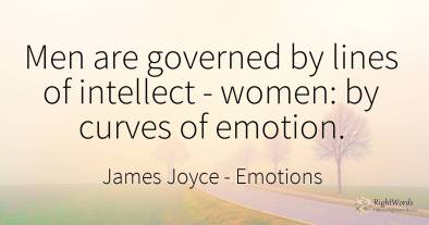 Men are governed by lines of intellect - women: by curves...