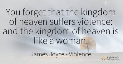 You forget that the kingdom of heaven suffers violence:...