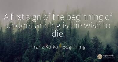 A first sign of the beginning of understanding is the...