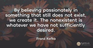 By believing passionately in something that still does...