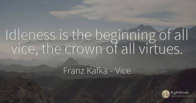 Idleness is the beginning of all vice, the crown of all...