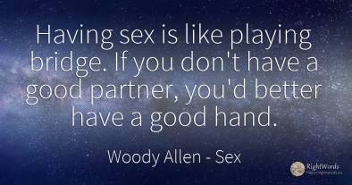 Having sex is like playing bridge. If you don`t have a...