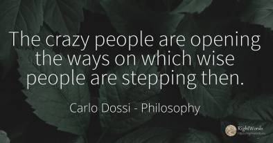 The crazy people are opening the ways on which wise...