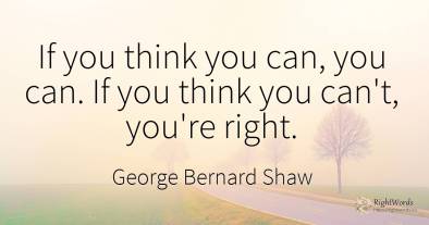 If you think you can, you can. If you think you can't, ...