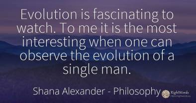 Evolution is fascinating to watch. To me it is the most...