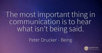 The most important thing in communication is to hear what...