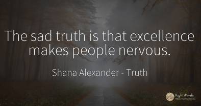 The sad truth is that excellence makes people nervous.